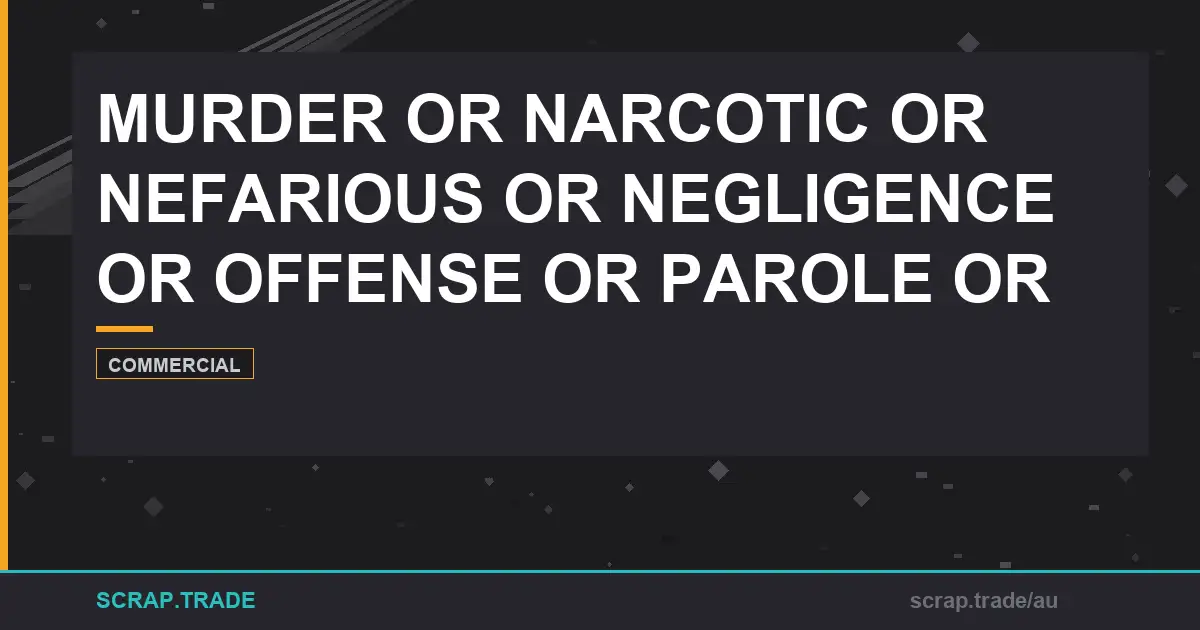 murder-or-narcotic-or-nefarious-or-negligence-or-offense-or - Scrap Trade