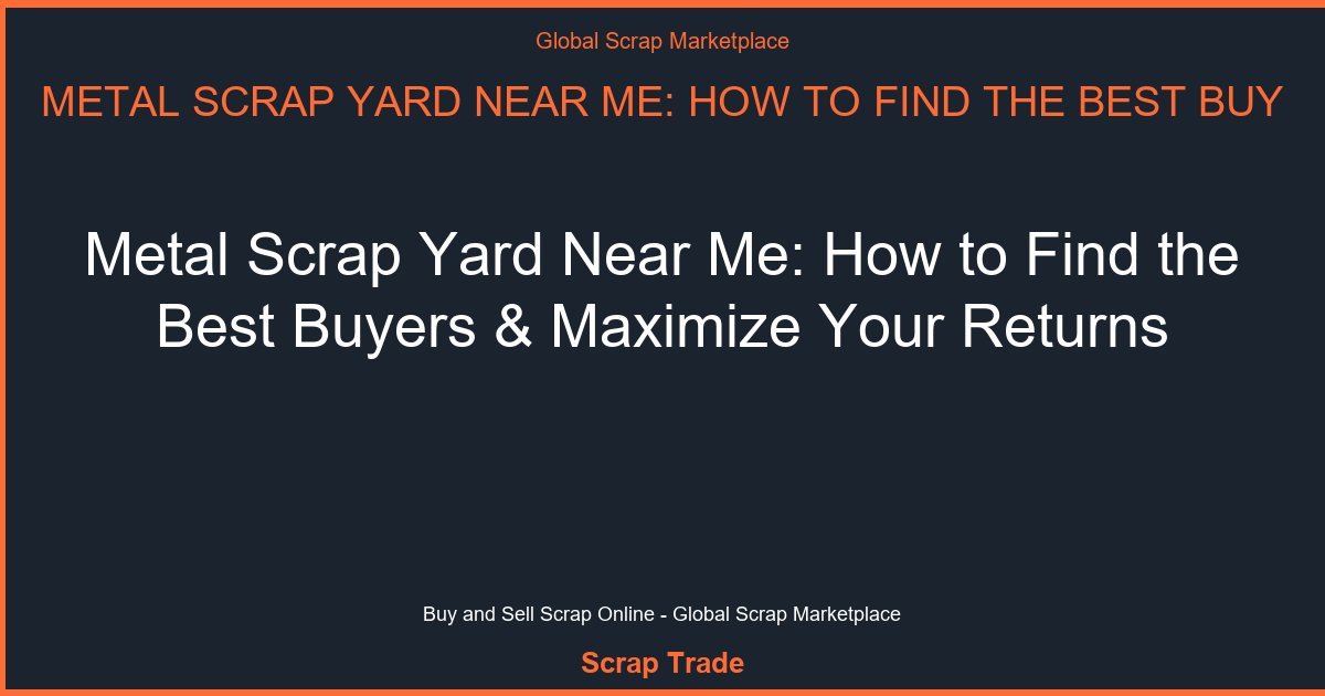 Metal Scrap Yard Near Me: How to Find the Best Buyers & Maximize Your Returns - Metal Scrap Yard Near Me: How to Find the Bes