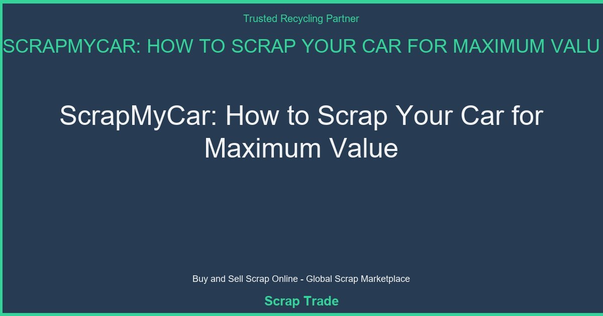 ScrapMyCar: How to Scrap Your Car for Maximum Value - ScrapMyCar: How to Scrap Your Car for Maximum Value