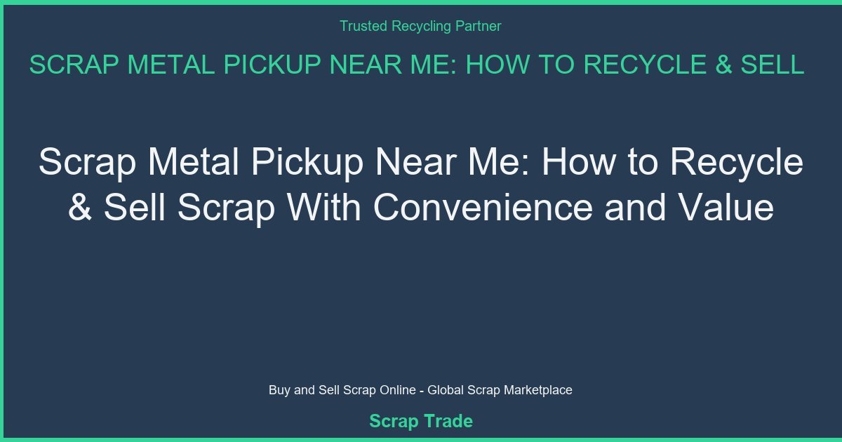 Scrap Metal Pickup Near Me: How to Recycle & Sell Scrap With Convenience and Value - Scrap Metal Pickup Near Me: How to Recyc