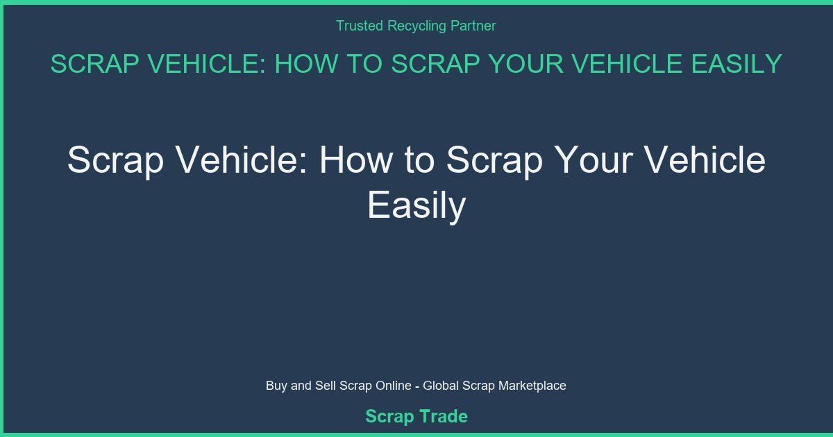 Scrap Vehicle: How to Scrap Your Vehicle Easily - Scrap Vehicle: How to Scrap Your Vehicle Easily